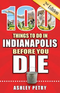 100 things to do in Indianapolis before you die by Ashley Petry