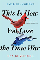 Book cover for This Is How You Lose the Time War by Max Gladstone